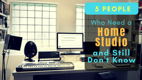 5 People Who Need a Home Studio and Still Dont Know