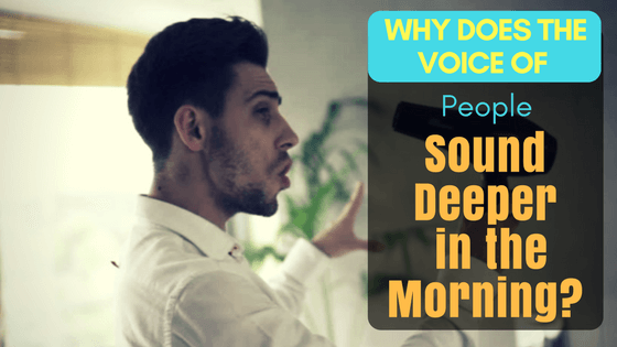 Why Does the Voice of People Sound Deeper in the Morning