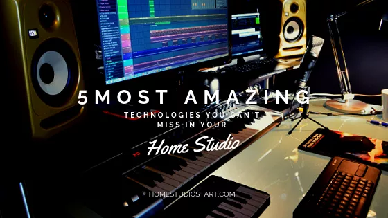 5 Most Amazing Technologies You Can not Miss in Your Home Studio